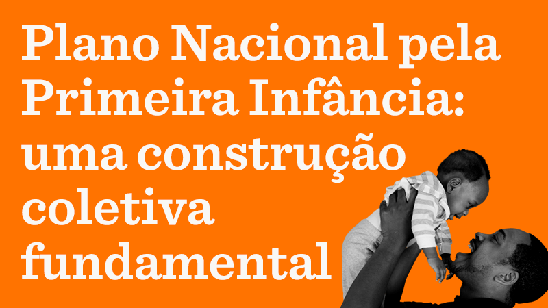 Foto em preto e branco de homem brincando de levantar um bebê. Texto da imagem: Plano Nacional pela Primeira Infância: uma construção coletiva fundamental